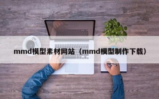 孝昌mmd模型素材网站（mmd模型制作下载）