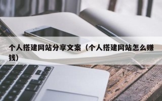 孝昌个人搭建网站分享文案（个人搭建网站怎么赚钱）